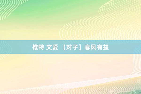 推特 文爱 【对子】春风有益